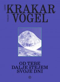 Naslovnica: Od tebe dalje štejem svoje dni : posebna izdaja ob 100. obletnici rojstva Lojzeta Krakarja in 30-letnici ustvarjanja Voranca Vogla
