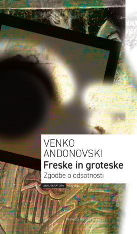 Naslovnica: Freske in groteske : zgodbe o odsotnosti