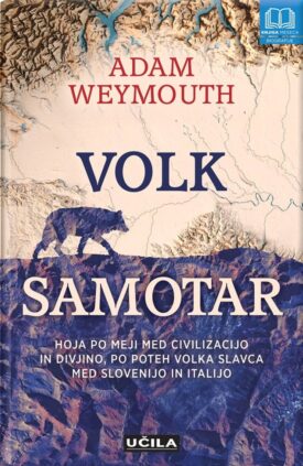 Naslovnica: Volk samotar : hoja po meji med civilizacijo in divjino, po poteh volka Slavca med Slovenijo in Italijo