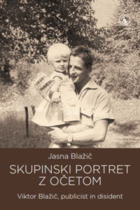 Naslovnica: Skupinski portret z očetom : Viktor Blažič, publicist in disident