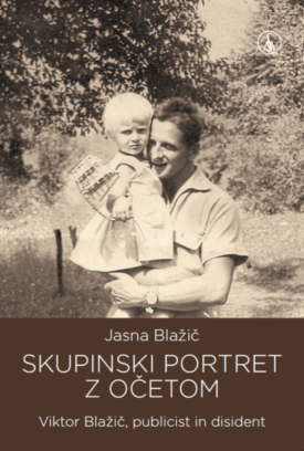 Naslovnica: Skupinski portret z očetom : Viktor Blažič, publicist in disident