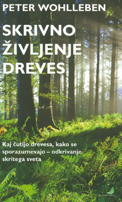 Naslovnica: Skrivno življenje dreves : kaj čutijo drevesa, kako se sporazumevajo – odkrivanje skritega sveta