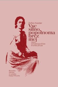 Naslovnica: Vse silno, popolnoma brez mej : izbor avtobiografske kratke proze