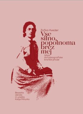 Naslovnica: Vse silno, popolnoma brez mej : izbor avtobiografske kratke proze